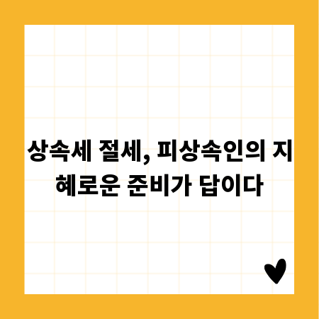 상속세 절세, 피상속인의 지혜로운 준비가 답이다