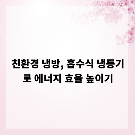 친환경 냉방, 흡수식 냉동기로 에너지 효율 높이기