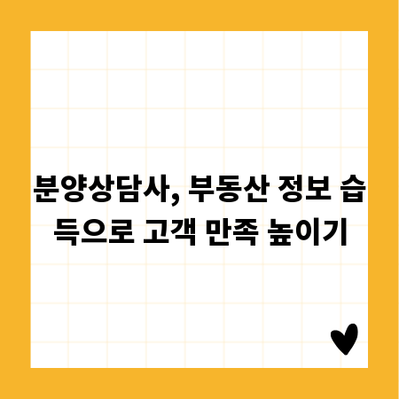 분양상담사, 부동산 정보 습득으로 고객 만족 높이기