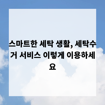 스마트한 세탁 생활, 세탁수거 서비스 이렇게 이용하세요