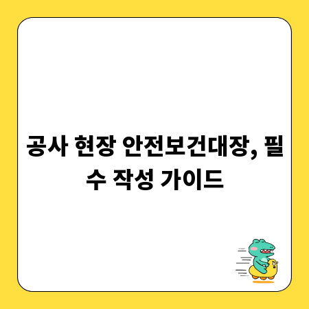 공사 현장 안전보건대장, 필수 작성 가이드
