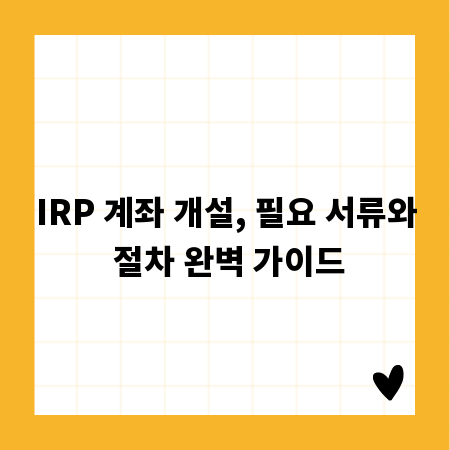 IRP 계좌 개설, 필요 서류와 절차 완벽 가이드