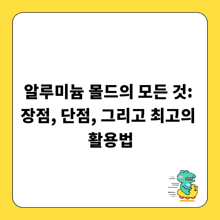 알루미늄 몰드의 모든 것: 장점, 단점, 그리고 최고의 활용법