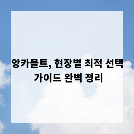 앙카볼트, 현장별 최적 선택 가이드 완벽 정리