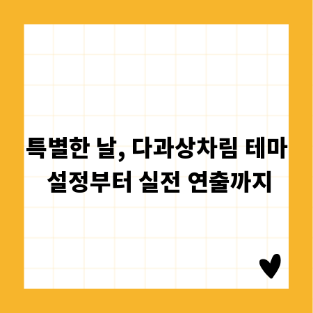 특별한 날, 다과상차림 테마 설정부터 실전 연출까지