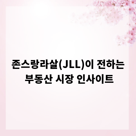 존스랑라살(JLL)이 전하는 부동산 시장 인사이트