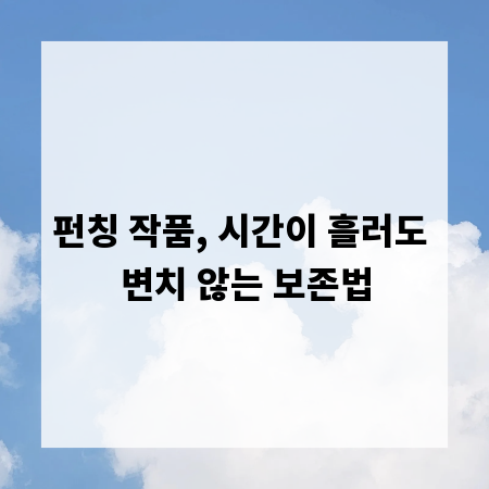 펀칭 작품, 시간이 흘러도 변치 않는 보존법