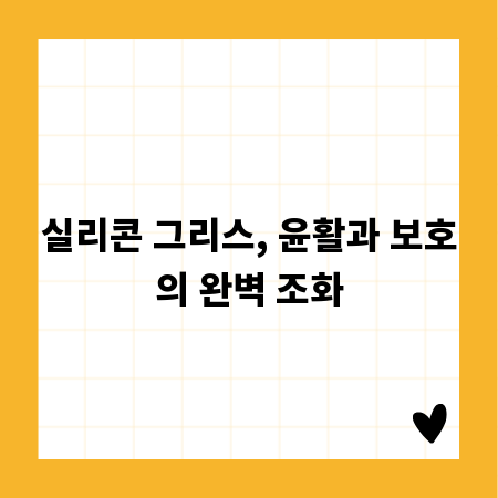 실리콘 그리스, 윤활과 보호의 완벽 조화