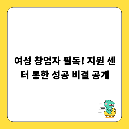여성 창업자 필독! 지원 센터 통한 성공 비결 공개