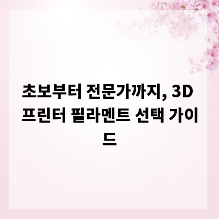 초보부터 전문가까지, 3D 프린터 필라멘트 선택 가이드