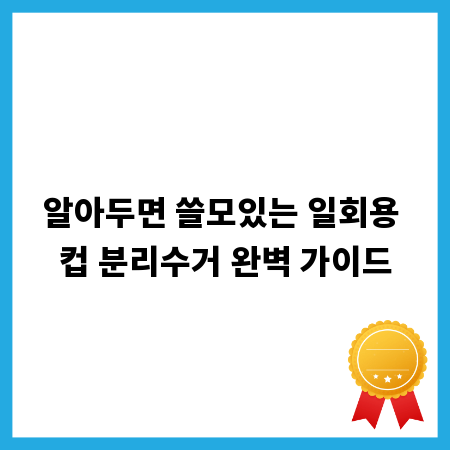 알아두면 쓸모있는 일회용 컵 분리수거 완벽 가이드
