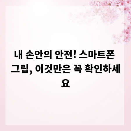 내 손안의 안전! 스마트폰 그립, 이것만은 꼭 확인하세요