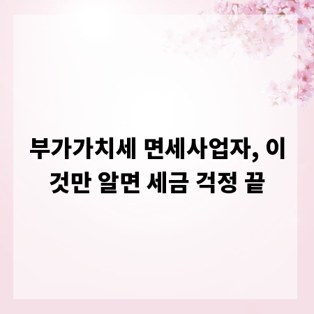 부가가치세 면세사업자, 이것만 알면 세금 걱정 끝
