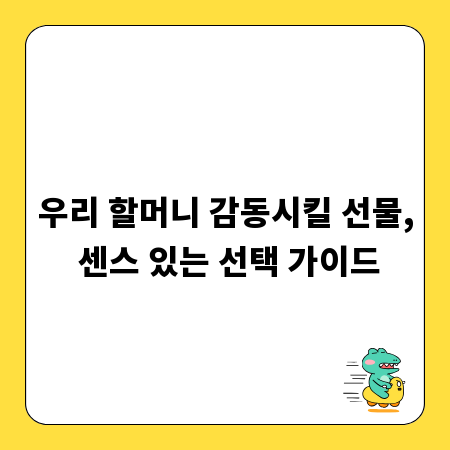 우리 할머니 감동시킬 선물, 센스 있는 선택 가이드