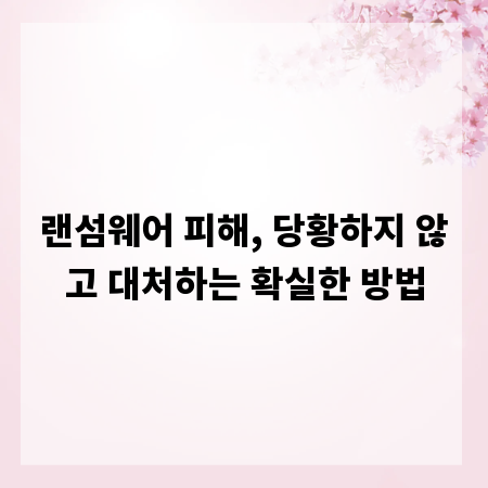 랜섬웨어 피해, 당황하지 않고 대처하는 확실한 방법