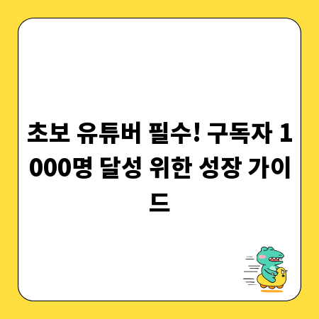 초보 유튜버 필수! 구독자 1000명 달성 위한 성장 가이드