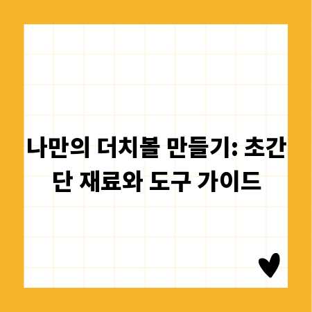 나만의 더치볼 만들기: 초간단 재료와 도구 가이드