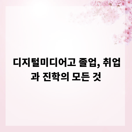 디지털미디어고 졸업, 취업과 진학의 모든 것