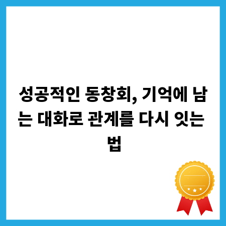 성공적인 동창회, 기억에 남는 대화로 관계를 다시 잇는 법