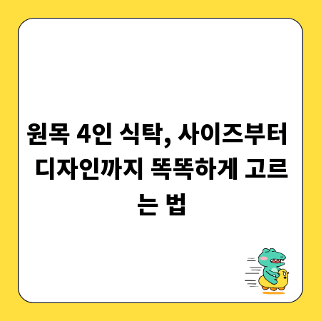 원목 4인 식탁, 사이즈부터 디자인까지 똑똑하게 고르는 법