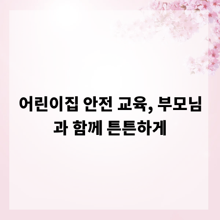 어린이집 안전 교육, 부모님과 함께 튼튼하게