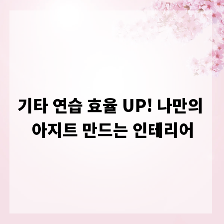 기타 연습 효율 UP! 나만의 아지트 만드는 인테리어