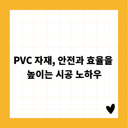 PVC 자재, 안전과 효율을 높이는 시공 노하우