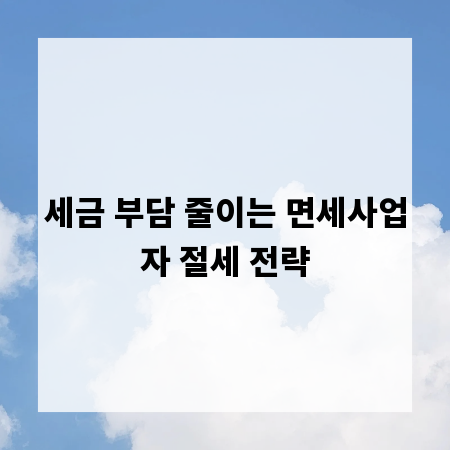 세금 부담 줄이는 면세사업자 절세 전략