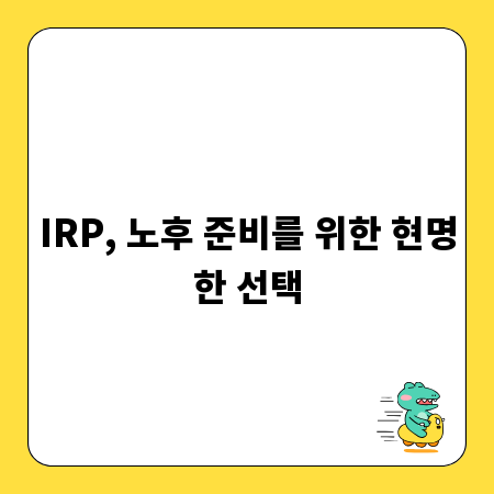 IRP, 노후 준비를 위한 현명한 선택