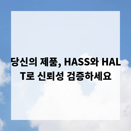 당신의 제품, HASS와 HALT로 신뢰성 검증하세요