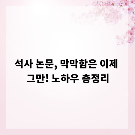 석사 논문, 막막함은 이제 그만! 노하우 총정리