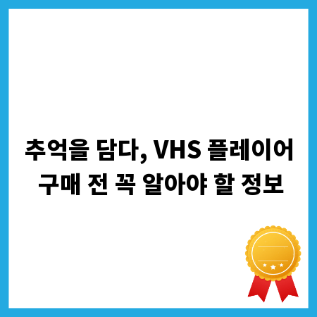추억을 담다, VHS 플레이어 구매 전 꼭 알아야 할 정보