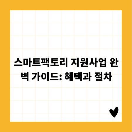 스마트팩토리 지원사업 완벽 가이드: 혜택과 절차