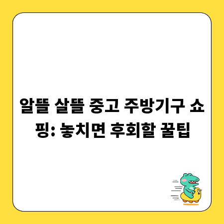 알뜰 살뜰 중고 주방기구 쇼핑: 놓치면 후회할 꿀팁