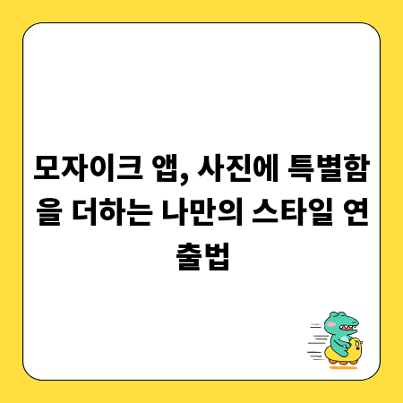 모자이크 앱, 사진에 특별함을 더하는 나만의 스타일 연출법