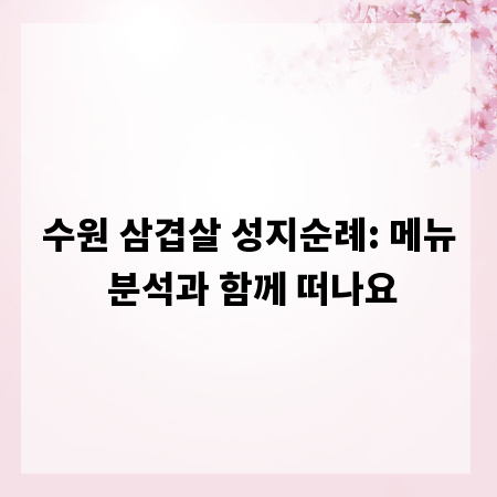 수원 삼겹살 성지순례: 메뉴 분석과 함께 떠나요