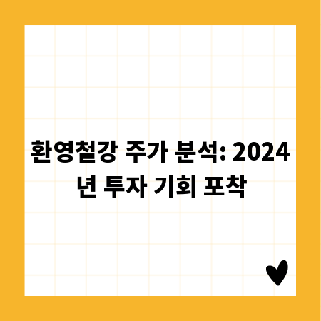 환영철강 주가 분석: 2024년 투자 기회 포착