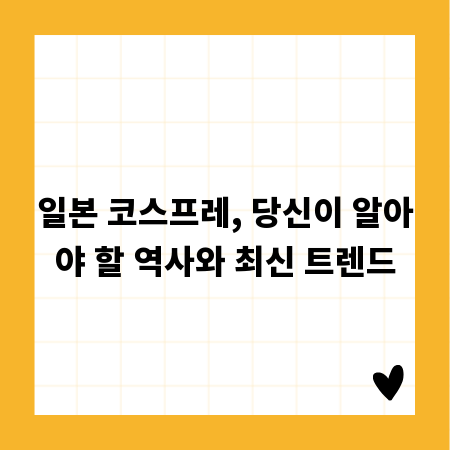 일본 코스프레, 당신이 알아야 할 역사와 최신 트렌드