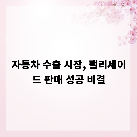 자동차 수출 시장, 팰리세이드 판매 성공 비결