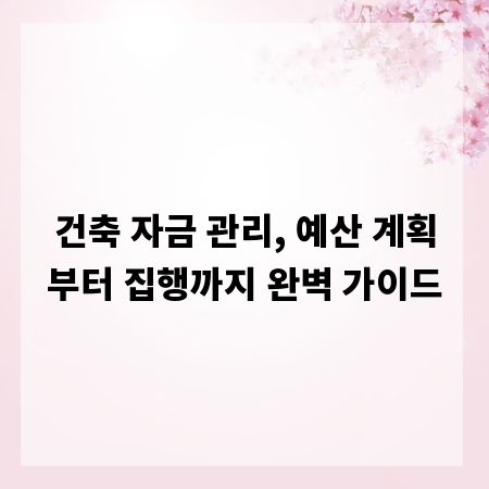 건축 자금 관리, 예산 계획부터 집행까지 완벽 가이드