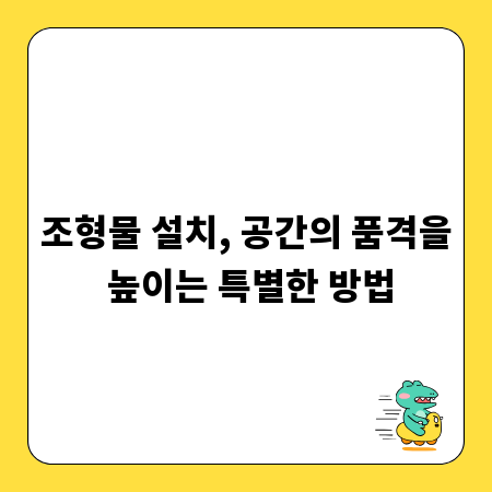 조형물 설치, 공간의 품격을 높이는 특별한 방법