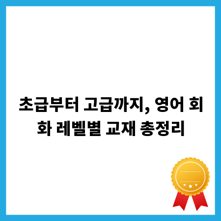 초급부터 고급까지, 영어 회화 레벨별 교재 총정리