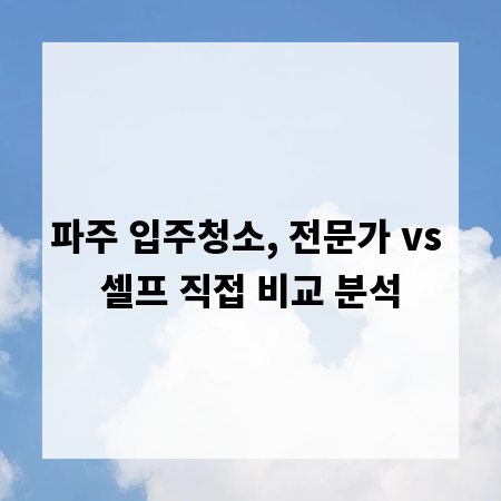 파주 입주청소, 전문가 vs 셀프 직접 비교 분석