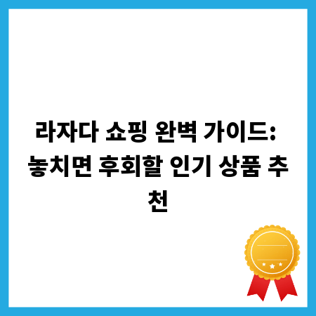 라자다 쇼핑 완벽 가이드: 놓치면 후회할 인기 상품 추천