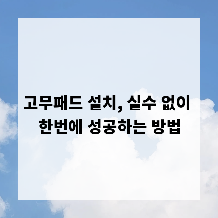 고무패드 설치, 실수 없이 한번에 성공하는 방법