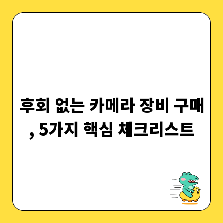 후회 없는 카메라 장비 구매, 5가지 핵심 체크리스트