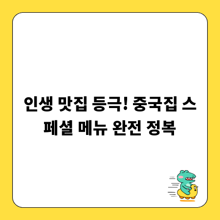 인생 맛집 등극! 중국집 스페셜 메뉴 완전 정복