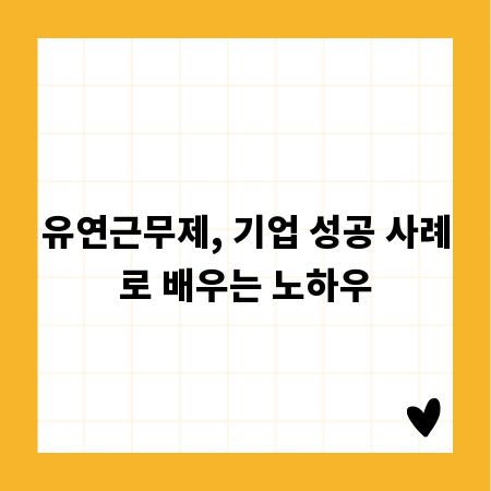 유연근무제, 기업 성공 사례로 배우는 노하우