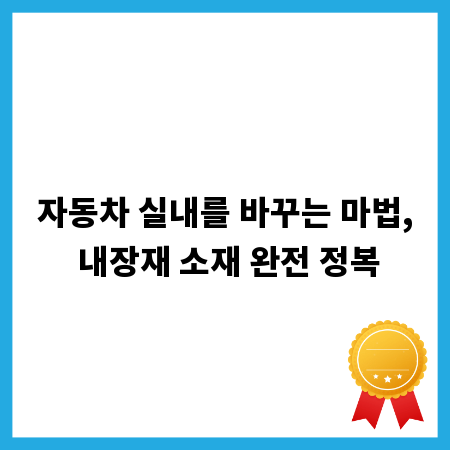 자동차 실내를 바꾸는 마법, 내장재 소재 완전 정복