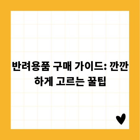 반려용품 구매 가이드: 깐깐하게 고르는 꿀팁